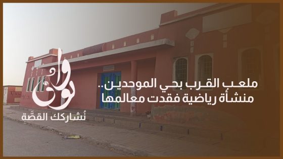 ملعب القرب بحي الموحدين.. منشأة رياضية فقدت معالمها