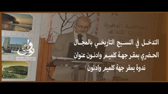 ندوة بمقر جهة كلميم وادنون تناقش “التدخل في النسيج التاريخي بالمجال الحضري “