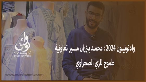 وادنونيون 2024 : محمد ببزران مسير تعاونية طموح للزي الصحراوي